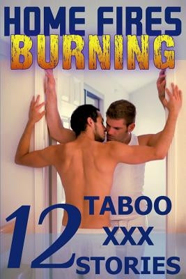 Home Fires Burning: Twelve Taboo XXX Stories: Gay Erotica by Burke, Owen