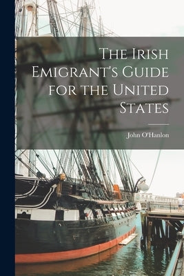 The Irish Emigrant's Guide for the United States Paperback Legare Street Press