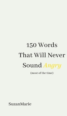 150 Words That Will Never Sound Angry (most of the time) by Suzanmarie