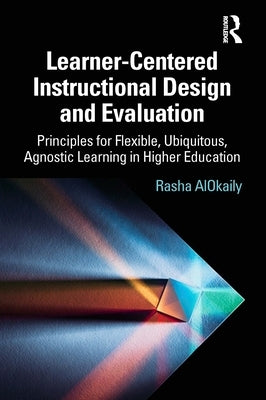 Learner-Centered Instructional Design and Evaluation: Principles for Flexible, Ubiquitous, Agnostic Learning in Higher Education Paperback Routledge