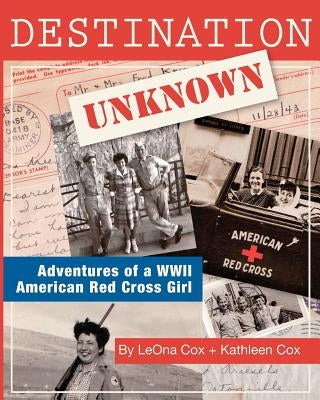 Destination Unknown: Adventures of a WWII American Red Cross Girl Paperback Createspace Independent Publishing Platform