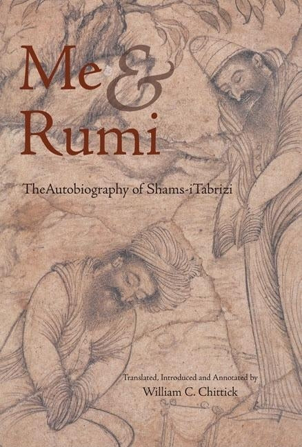 Me and Rumi the Autobiography of Shams-I Tabrizi by Tabrizi, Shams-I