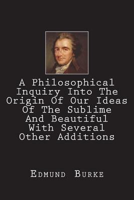 A Philosophical Inquiry Into The Origin Of Our Ideas Of The Sublime And Beautiful With Several Other Additions Paperback Createspace Independent Publishing Platform