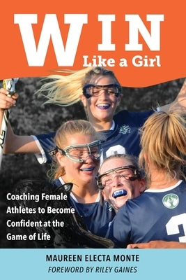 Win Like A Girl: Coaching Female Athletes to Become Confident at the Game of Life Paperback Mission Point Press