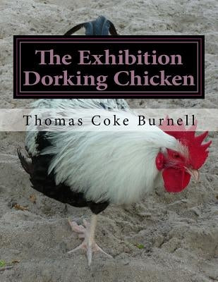 The Exhibition Dorking Chicken: Hints to Exhibitors and Poultry Fanciers of the Dorking Fowl Paperback Createspace Independent Publishing Platform