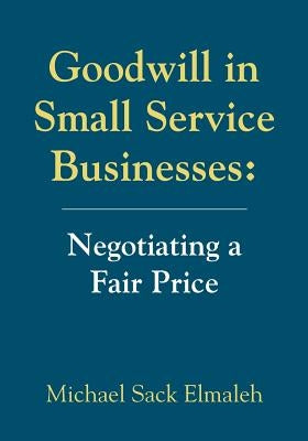 Goodwill in Small Service Businesses: Negotiating a Fair Price Paperback Booklocker.com