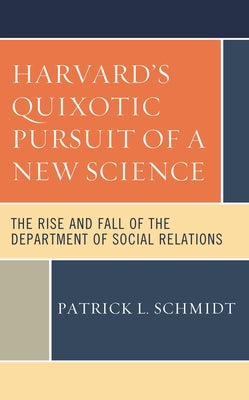 Harvard's Quixotic Pursuit of a New Science: The Rise and Fall of the Department of Social Relations Paperback Rowman & Littlefield Publishers