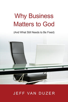 Why Business Matters to God: (And What Still Needs to Be Fixed) Paperback IVP Academic