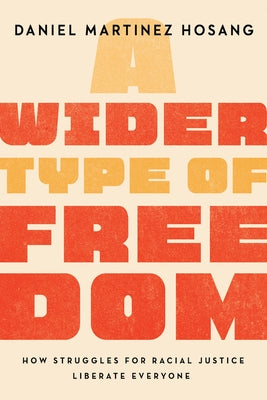 A Wider Type of Freedom: How Struggles for Racial Justice Liberate Everyone Paperback University of California Press
