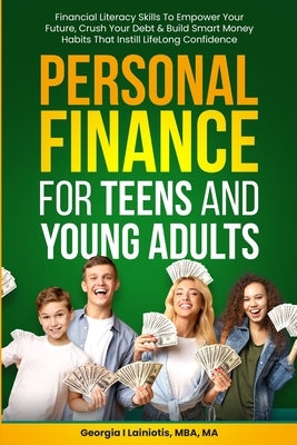 Personal Finance for Teens and Young Adults: Financial Literacy Skills To Empower Your Future, Crush Your Debt & Build Smart Money Habits That Instill Paperback Dgil Global Ventures LLC
