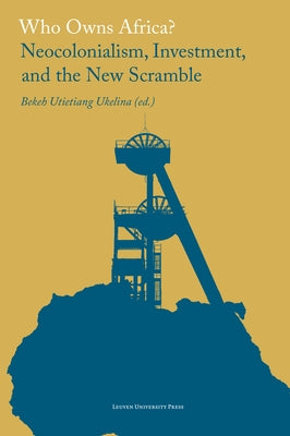 Who Owns Africa?: Neocolonialism, Investment, and the New Scramble Paperback Leuven University Press