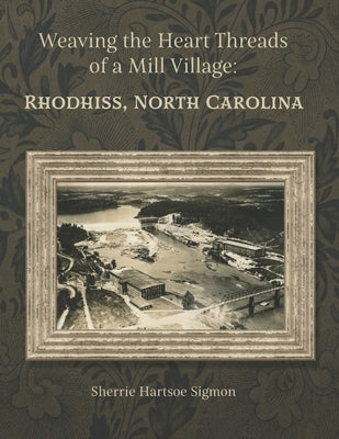 Weaving the Heart Threads of a Mill Village: Rhodhiss, North Carolina Paperback Redhawk Publications