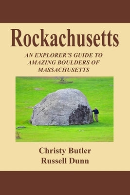 Rockachusetts: An Explorer's Guide To Amazing Boulders of Massachusetts Paperback Createspace Independent Publishing Platform