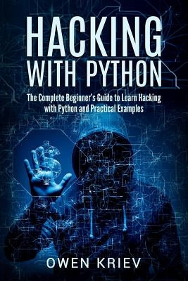 Hacking With Python: The Complete Beginner's guide to learn hacking with Python, and Practical examples Paperback Createspace Independent Publishing Platform