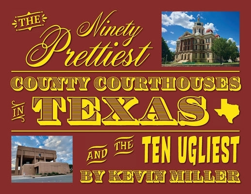 The Ninety Prettiest County Courthouses in Texas...and the Ten Ugliest Paperback Kevin Miller