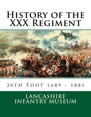 History of the XXX Regiment: 30th Regiment of Foot Paperback Createspace Independent Publishing Platform