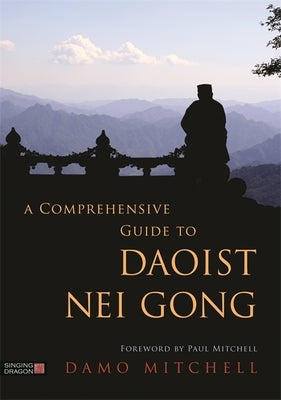 A Comprehensive Guide to Daoist Nei Gong by Mitchell, Damo