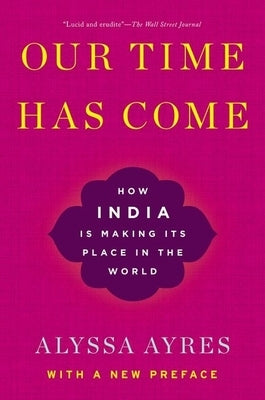 Our Time Has Come: How India Is Making Its Place in the World Paperback Oxford University Press, USA