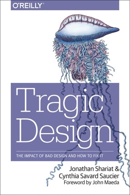 Tragic Design: The Impact of Bad Product Design and How to Fix It Paperback O'Reilly Media