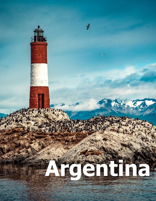 Argentina: Coffee Table Photography Travel Picture Book Album Of A South America Country And Buenos Aires City Large Size Photos Paperback Independently Published