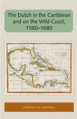 The Dutch in the Caribbean and on the Wild Coast 1580-1680 Paperback Library Press at Uf