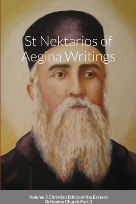 St Nektarios of Aegina Writings Volume 5 Christian Ethics of the Eastern Orthodox Church Part 1: St George Monastery Paperback Lulu.com