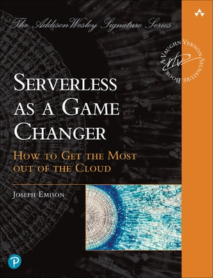 Serverless as a Game Changer: How to Get the Most Out of the Cloud Paperback Addison-Wesley Professional