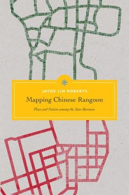 Mapping Chinese Rangoon: Place and Nation among the Sino-Burmese Paperback University of Washington Press