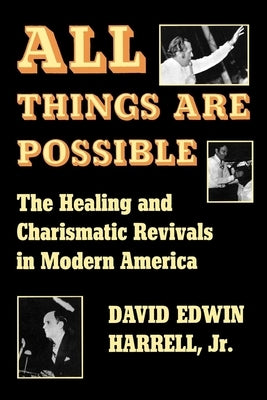 All Things Are Possible: The Healing and Charismatic Revivals in Modern America Paperback Indiana University Press (Ips)