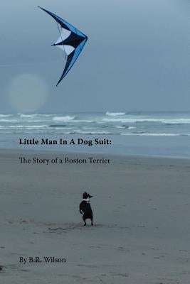 Little Man in a Dog Suit: The Story of a Boston Terrier Paperback Spiritbooks