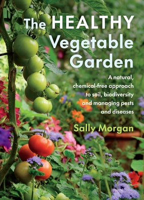 The Healthy Vegetable Garden: A Natural, Chemical-Free Approach to Soil, Biodiversity and Managing Pests and Diseases Paperback Chelsea Green Publishing Company
