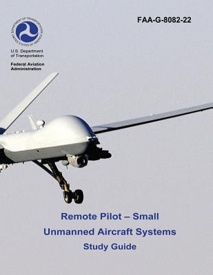 Remote Pilot - Small Unmanned Aircraft Systems Study Guide (FAA-G-8082-22 - 2016) Paperback Createspace Independent Publishing Platform