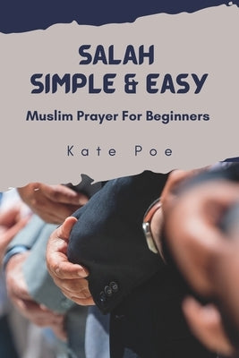 Salah Simple & Easy: Muslim Prayer For Beginners by Poe, Kate