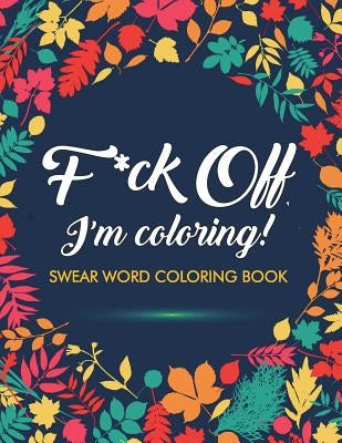 Paperback "F*ck Off, I'm Coloring!" adult coloring book by Charles Foster Art featuring 40 cuss words and insults to color and relax.