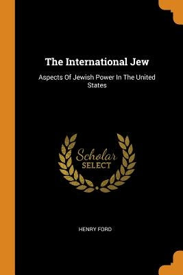 The International Jew: Aspects of Jewish Power in the United States Paperback Franklin Classics Trade Press