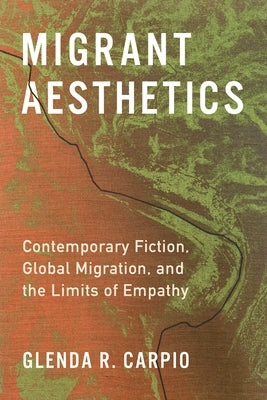 Migrant Aesthetics: Contemporary Fiction, Global Migration, and the Limits of Empathy Paperback Columbia University Press