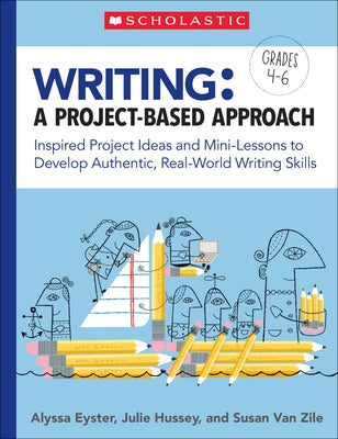 Writing: A Project-Based Approach: Inspired Project Ideas and Mini-Lessons to Develop Authentic, Real-World Writing Skills Paperback Scholastic Teaching Resources