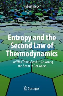 Entropy and the Second Law of Thermodynamics: ... or Why Things Tend to Go Wrong and Seem to Get Worse Paperback Springer