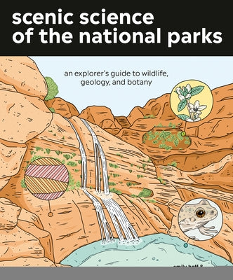 Scenic Science of the National Parks: An Explorer's Guide to Wildlife, Geology, and Botany Paperback Ten Speed Press