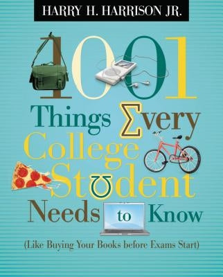 1001 Things Every College Student Needs to Know: (Like Buying Your Books Before Exams Start) by Harrison, Harry