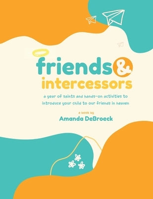 Saints & Intercessors: a year of saints and hands-on activities to introduce your child to our friends in heaven Paperback Lulu.com