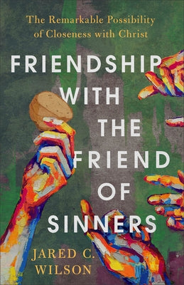 Friendship with the Friend of Sinners: The Remarkable Possibility of Closeness with Christ Paperback Baker Books