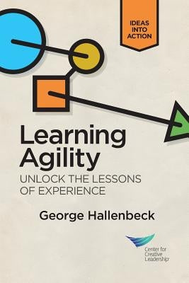 Learning Agility: Unlock the Lessons of Experience Paperback Center for Creative Leadership