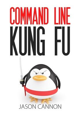 Command Line Kung Fu: Bash Scripting Tricks, Linux Shell Programming Tips, and Bash One-liners Paperback Createspace Independent Publishing Platform