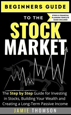 Beginners Guide to the Stock Market: The Simple Step by Step Guide for Investing in Stocks, Building Your Wealth and Creating a Long-Term Passive Inco Paperback Life Graduate Publishing Group