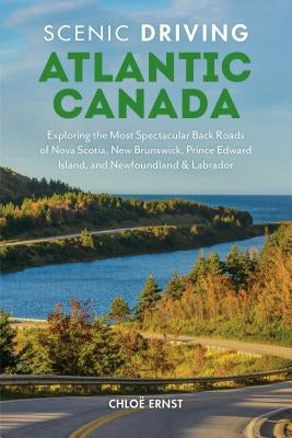 Scenic Driving Atlantic Canada: Exploring the Most Spectacular Back Roads of Nova Scotia, New Brunswick, Prince Edward Island, and Newfoundland & Labr Paperback Globe Pequot Press