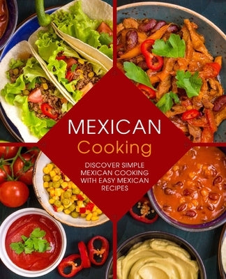 Mexican Cooking: Discover Simple Mexican Cooking with Easy Mexican Recipes Paperback Createspace Independent Publishing Platform