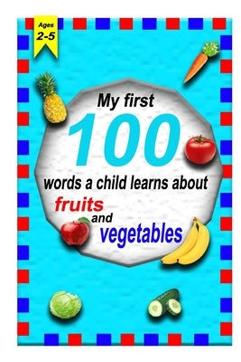 The first 100 words a child learns about fruits and vegetables 2-5 ages: A photographic catalog of baby's first words: 100 Words & Pictures of fruits Paperback Independently Published