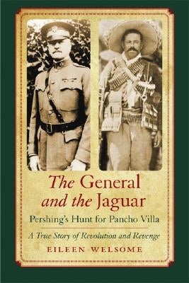 The General and the Jaguar: Pershing's Hunt for Pancho Villa: A True Story of Revolution and Revenge Paperback Bison