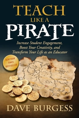 Teach Like a Pirate: Increase Student Engagement, Boost Your Creativity, and Transform Your Life as an Educator Paperback Dave Burgess Consulting